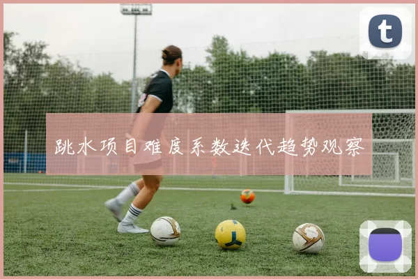 跳水项目难度系数迭代趋势观察