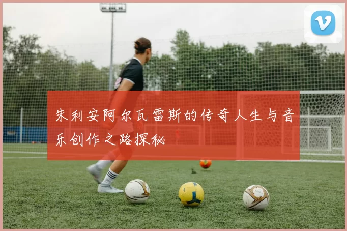 朱利安阿尔瓦雷斯的传奇人生与音乐创作之路探秘