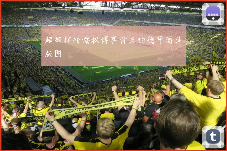 超级杯转播权博弈背后的德甲商业版图